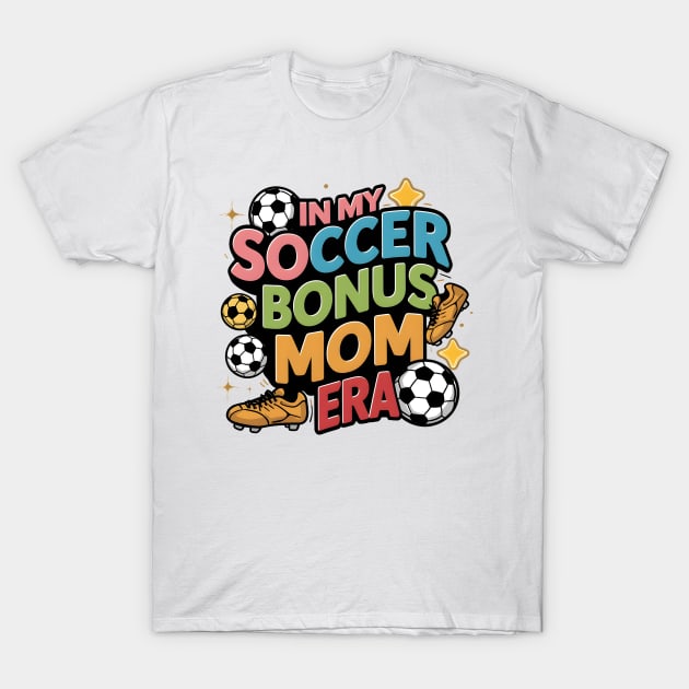 Soccer-Lover Bonus Moms In My Soccer Bonus Mom Era T-Shirt by Pikalaolamotor